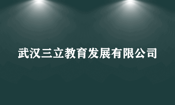 武汉三立教育发展有限公司