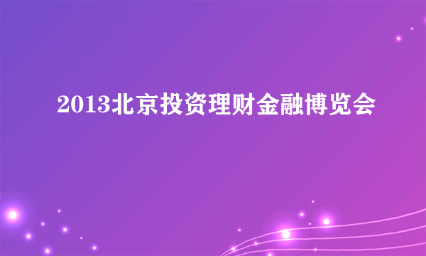 2013北京投资理财金融博览会