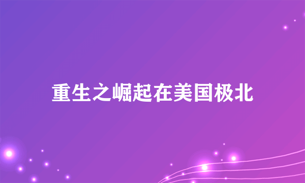 重生之崛起在美国极北