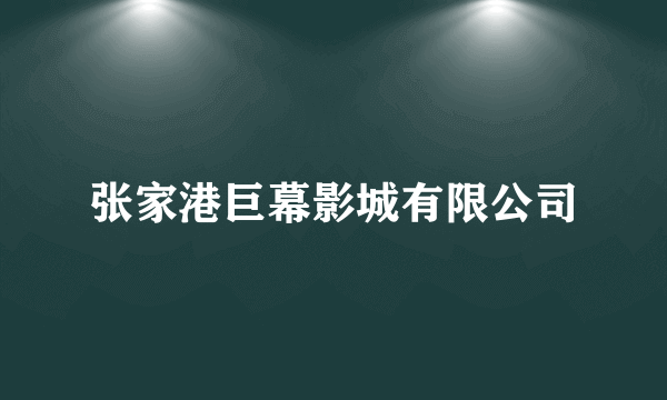 张家港巨幕影城有限公司