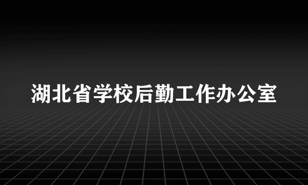 湖北省学校后勤工作办公室