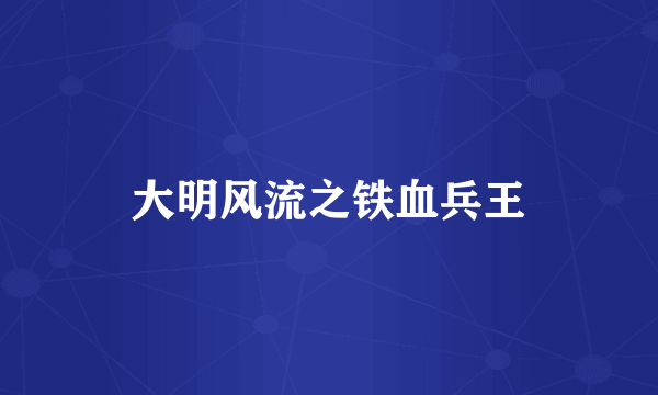 大明风流之铁血兵王