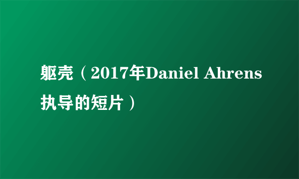 躯壳（2017年Daniel Ahrens执导的短片）