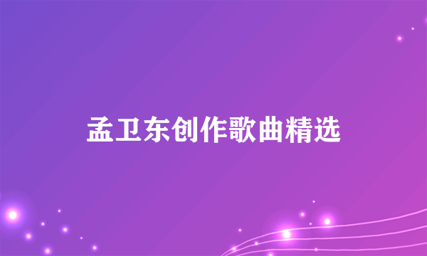 孟卫东创作歌曲精选