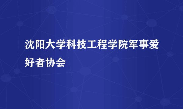 沈阳大学科技工程学院军事爱好者协会