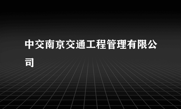 中交南京交通工程管理有限公司