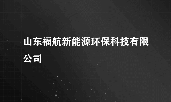 山东福航新能源环保科技有限公司