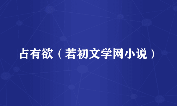 占有欲（若初文学网小说）