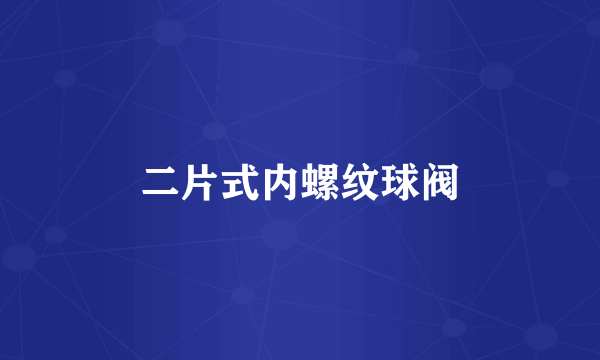 二片式内螺纹球阀