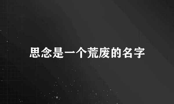 思念是一个荒废的名字