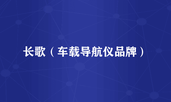 长歌（车载导航仪品牌）