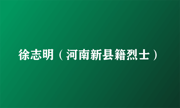 徐志明（河南新县籍烈士）