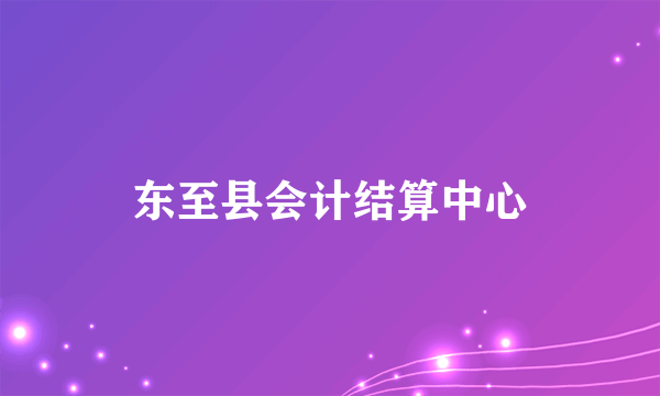 东至县会计结算中心