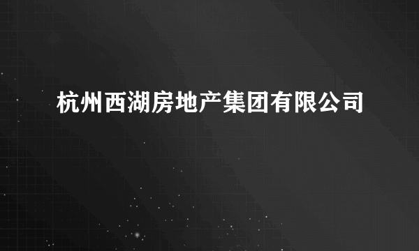 杭州西湖房地产集团有限公司