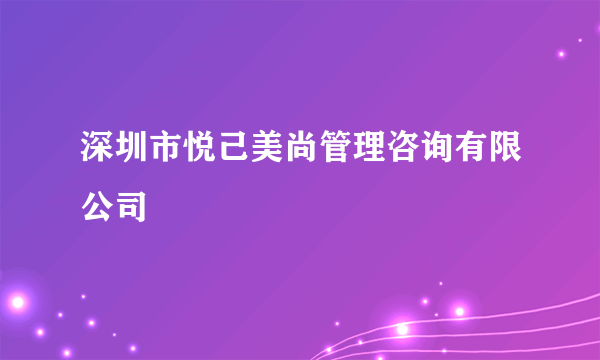 深圳市悦己美尚管理咨询有限公司