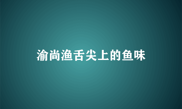 渝尚渔舌尖上的鱼味