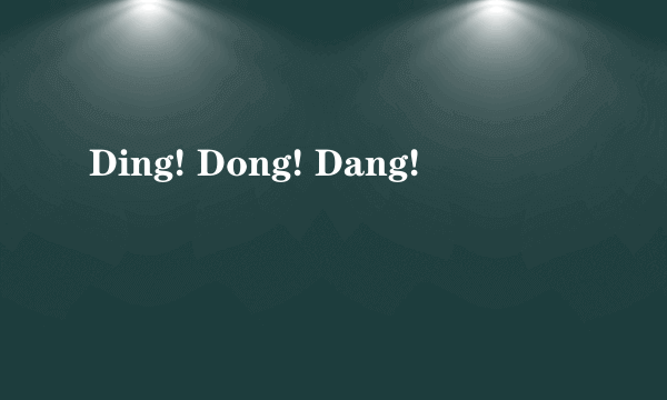 Ding! Dong! Dang!