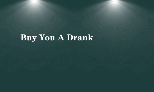 Buy You A Drank