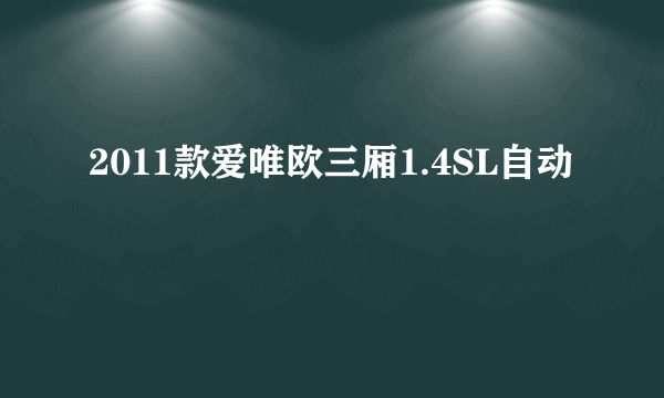 2011款爱唯欧三厢1.4SL自动