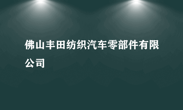 佛山丰田纺织汽车零部件有限公司