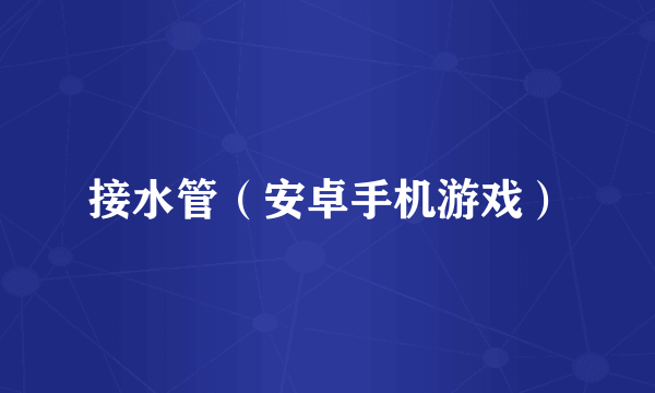 接水管（安卓手机游戏）