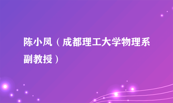 陈小凤（成都理工大学物理系副教授）