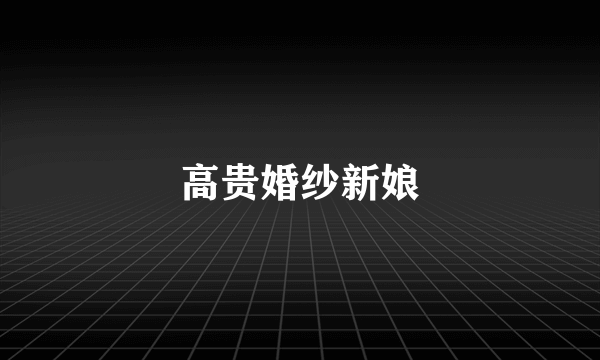 高贵婚纱新娘