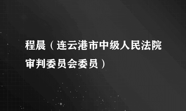 程晨（连云港市中级人民法院审判委员会委员）