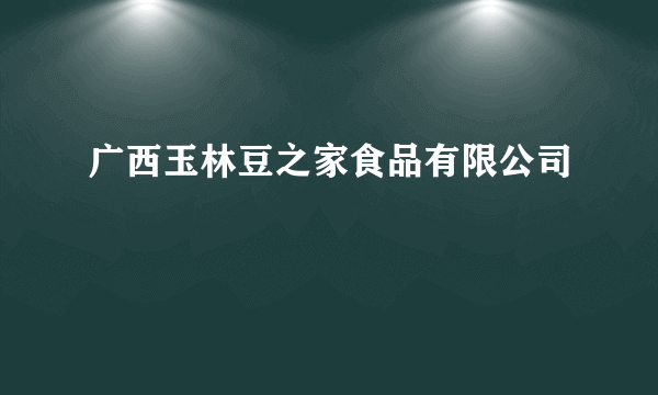 广西玉林豆之家食品有限公司