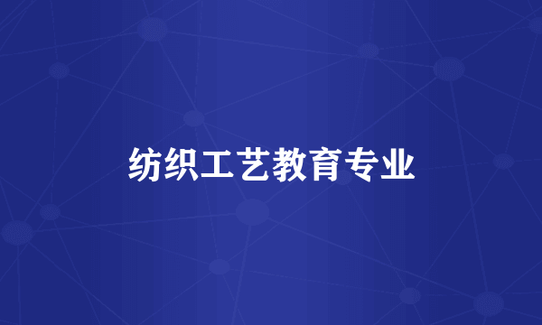 纺织工艺教育专业