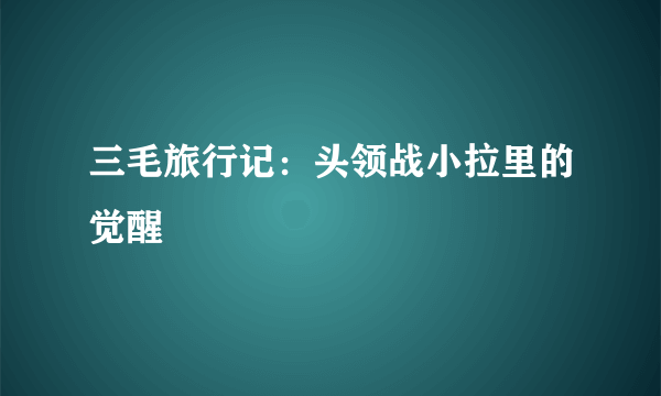 三毛旅行记：头领战小拉里的觉醒