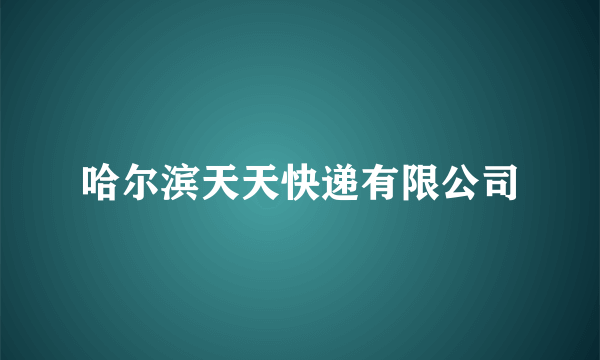 哈尔滨天天快递有限公司