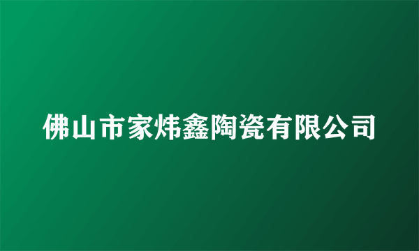 佛山市家炜鑫陶瓷有限公司