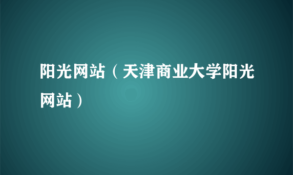 阳光网站（天津商业大学阳光网站）