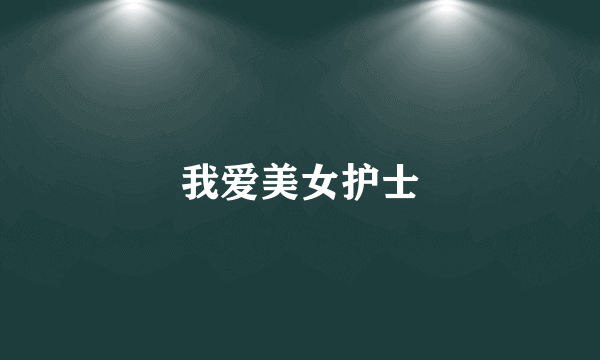 我爱美女护士