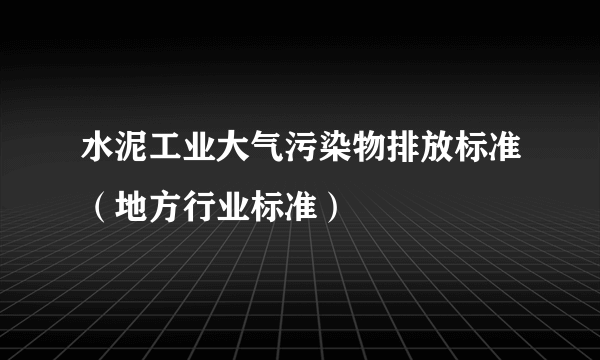水泥工业大气污染物排放标准（地方行业标准）