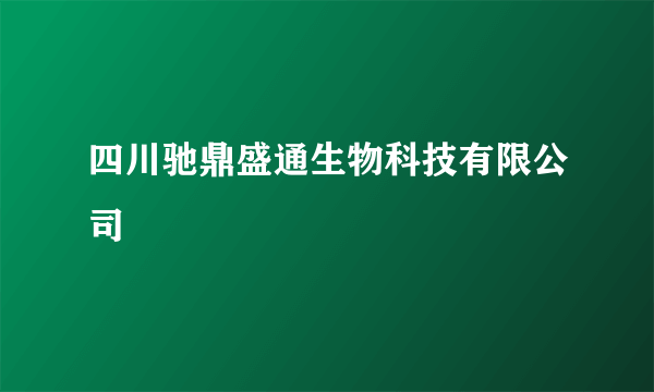 四川驰鼎盛通生物科技有限公司