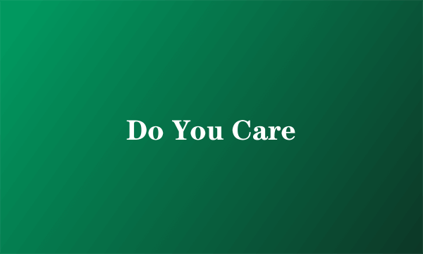 Do You Care