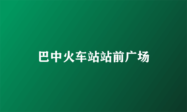 巴中火车站站前广场
