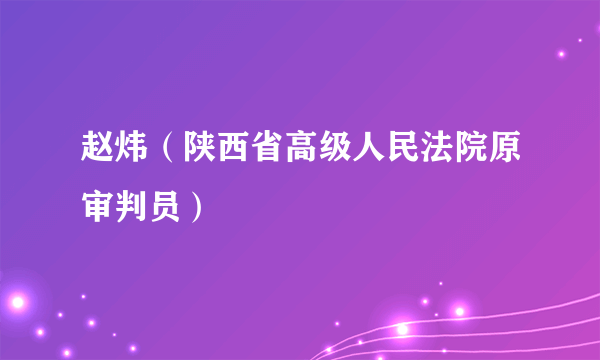 赵炜（陕西省高级人民法院原审判员）
