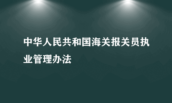 中华人民共和国海关报关员执业管理办法