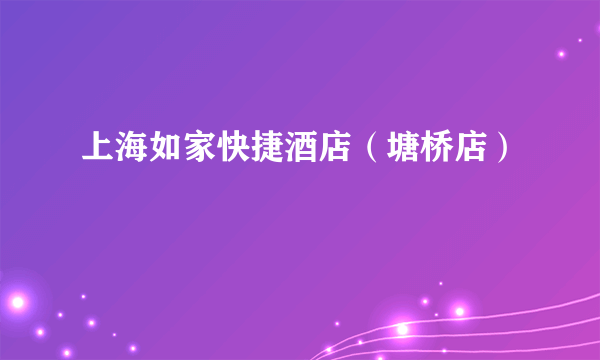 上海如家快捷酒店（塘桥店）