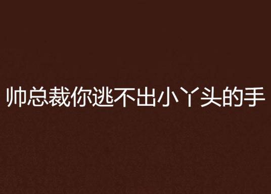 帅总裁你逃不出小丫头的手