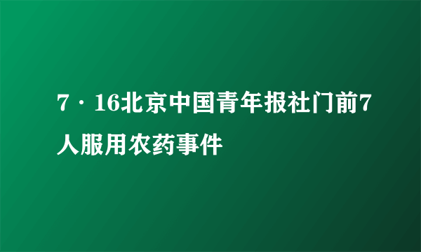 7·16北京中国青年报社门前7人服用农药事件
