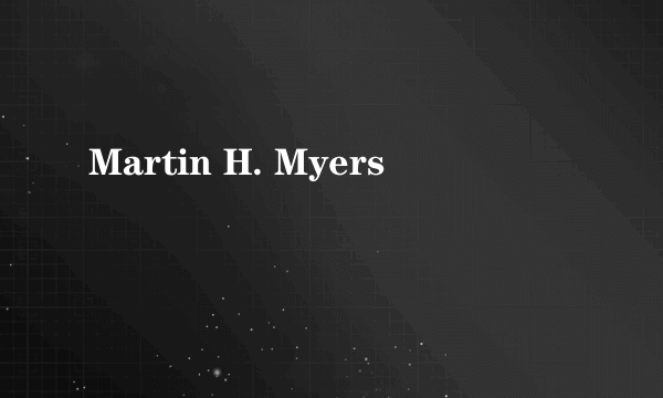 Martin H. Myers