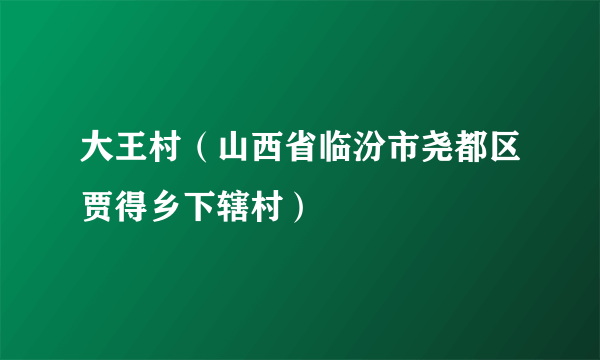 大王村（山西省临汾市尧都区贾得乡下辖村）