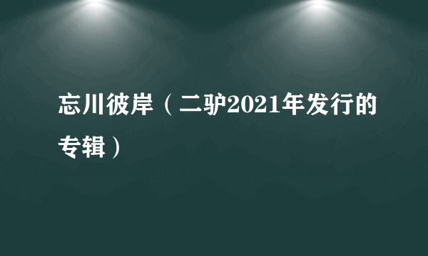 忘川彼岸（二驴2021年发行的专辑）
