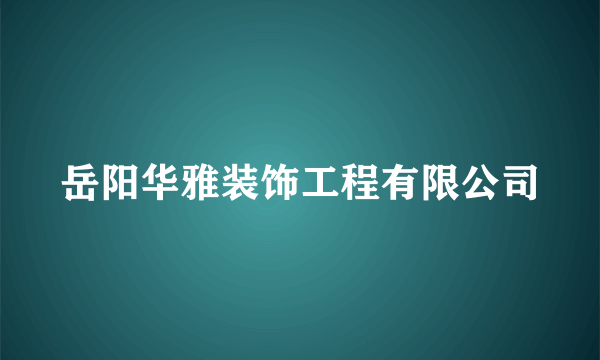 岳阳华雅装饰工程有限公司