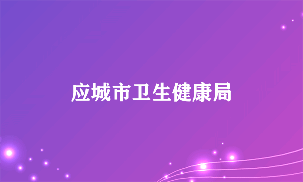 应城市卫生健康局