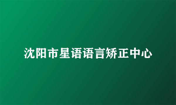 沈阳市星语语言矫正中心